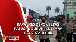 Video Kapolres Depok Lepas Ratusan Buruh Ikuti May Day 2022 di GBK 