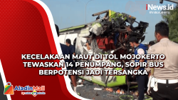 Kecelakaan Maut di Tol Mojokerto Tewaskan 14 Penumpang, Sopir Bus Berpotensi Jadi Tersangka