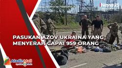 Terus Bertambah, Pasukan Azov Ukraina yang Menyerah Capai 959 Orang