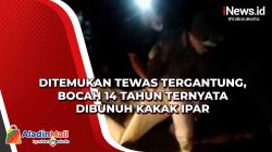 Ditemukan Tewas Tergantung, Bocah 14 Tahun Ternyata Dibunuh Kakak Ipar