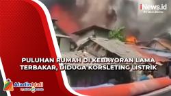 Puluhan Rumah di Kebayoran Lama Terbakar, Diduga Korsleting Listrik