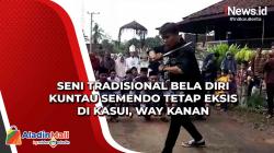 Seni Tradisional Bela Diri Kuntau Semendo Tetap Eksis di Kasui, Way Kanan