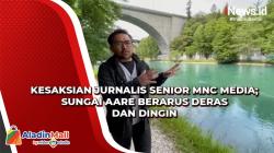 Kesaksian Jurnalis Senior MNC Media Prabu Revolusi: Sungai Aare Berarus Deras dan Dingin