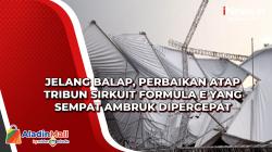 Jelang Balap, Perbaikan Atap Tribun Sirkuit Formula E yang Sempat Ambruk Dipercepat