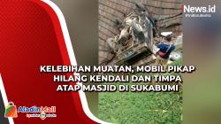 Kelebihan Muatan, Mobil Pikap Hilang Kendali dan Timpa Atap Masjid di Sukabumi<