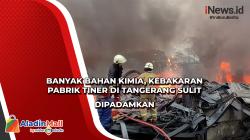  Banyak Bahan Kimia, Kebakaran Pabrik Tiner di Tangerang Sulit Dipadamkan 