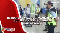 Bercanda Bawa Bom, Mantan Bupati Buton Selatan Diturunkan dari Pesawat