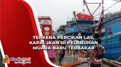 Terkena Percikan Las, Kapal Ikan di Pelabuhan Muara Baru Terbakar