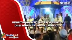 Tuai Kritikan, Penutupan MTQ Ke-45 di Banjar Diisi Hiburan Musik Dangdut