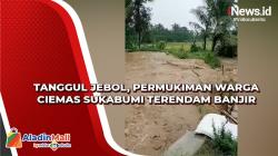 Tanggul Kembali Jebol, Permukiman Warga Ciemas Sukabumi Terendam Banjir<