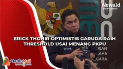 Video Erick Thohir Optimistis Garuda Raih Threshold usai Menang PKPU