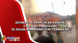 Ditinggal Pemilik ke Kebun, 2 Rumah Panggung di Ogan Komering Ilir Terbakar