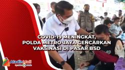 Covid-19 Meningkat, Polda Metro Jaya Gencarkan Vaksinasi di Pasar BSD