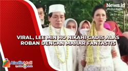 Viral, Lee Min Ho Nikahi Gadis Alas Roban dengan Mahar Fantastis