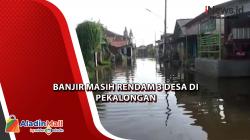 Video Banjir Masih Rendam 3 Desa di Pekalongan 