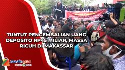 Tuntut Pengembalian Uang Deposito Rp45 Miliar, Massa Ricuh di Makassar