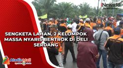 Sengketa Lahan, 2 Kelompok Massa Nyaris Bentrok di Deli Serdang<