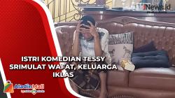 Istri Komedian Tessy Srimulat Wafat, Keluarga Iklas