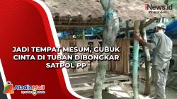 Jadi Tempat Mesum, Gubuk Cinta di Tuban Dibongkar Satpol PP