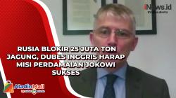 Rusia Blokir 25 Juta Ton Jagung, Dubes Inggris Harap Misi Perdamaian Jokowi Sukses 