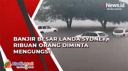 Banjir Besar Landa Sydney, Ribuan Orang Diminta Mengungsi