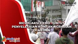 Ricuh, Aksi Demo Tuntut Penyelesaian Konflik Agrarian di Medan