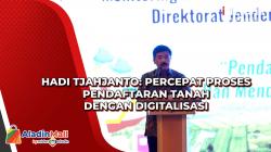 Hadi Tjahjanto: Percepat Proses Pendaftaran Tanah dengan Digitalisasi