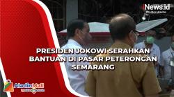 Presiden Jokowi Serahkan Bantuan di Pasar Peterongan Semarang, Emak-Emak Sambut Gembira