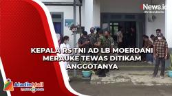 Kepala RS TNI AD LB Moerdani Merauke Tewas Ditikam Anggotanya<