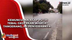  Kemunculan Asap Putih Tebal Gegerkan Warga Tangerang, Ini Penyebabnya
