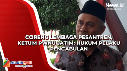 Coreng Lembaga Pesantren, Ketum PWNU Jatim: Hukum Pelaku Pencabulan<