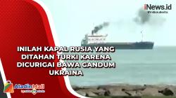 Inilah Kapal Rusia yang Ditahan Turki karena Dicurigai Bawa Gandum  Ukraina