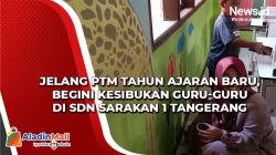 Jelang PTM Tahun Ajaran Baru, Begini Kesibukan Guru-Guru di SDN Sarakan 1 Tangerang