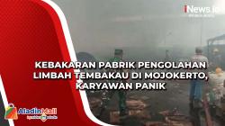 Kebakaran Pabrik Pengolahan Limbah Tembakau di Mojokerto, Karyawan Panik