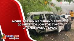 Mobil Terjun ke Jurang Sedalam 20 Meter di Lombok Timur, 3 Penumpang Tewas