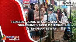 Terseret Arus di Sungai Citamiang Sukabumi, Kakek dan Cucu Ditemukan Tewas 4 Km dari Lokasi