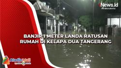Dini Hari, Banjir 1 Meter Rendam Ratusan Rumah di Kelapa Dua Tangerang