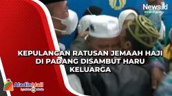 Kepulangan Ratusan Jemaah Haji di Padang Disambut Haru Keluarga
