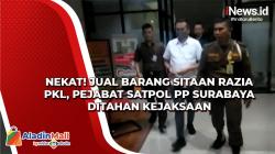 Nekat! Jual Barang Sitaan Razia PKL, Pejabat Satpol PP Surabaya Ditahan Kejaksaan