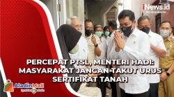 Percepat PTSL, Menteri Hadi: Masyarakat jangan Takut Urus Sertifikat Tanah