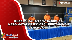 Imigrasi Tahan 3 WNA Diduga Mata-matai Objek Vital Pertahanan di Nunukan