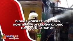 Diduga Korsleting Listrik, Kontrakan di Kelapa Gading Hangus Dilahap Api