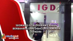 Seorang Istri Disiram Cairan Berbahaya dan Dibacok Suaminya Sendiri