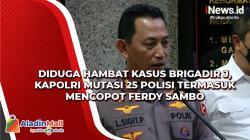 Diduga Hambat Kasus Brigadir J, Kapolri Mutasi 25 Polisi Termasuk Mencopot Ferdy Sambo