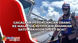 Gagalkan Perdagangan Orang ke Malaysia, Ditpolair Amankan Satu Nakhoda Speed Boat