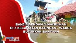 Banjir di Katingan Rendam 2.000 Rumah di 3 Kecamatan, Warga Butuhkan Bantuan