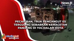 Pecah Ban, Truk Pengangut Es Terguling Sebabkan Kemacetan Panjang di Tol Dalam Kota