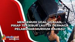 Mengemudi Ugal-ugalan, Pikap Terjebur Laut di Dermaga Pelabuhan Murhum Baubau