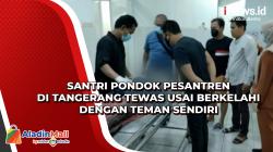 Santri Pondok Pesantren di Tangerang Tewas usai Berkelahi dengan Teman Sendiri