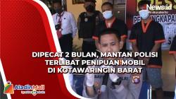 Dipecat 2 Bulan, Mantan Polisi Terlibat Penipuan Mobil di Kotawaringin Barat
